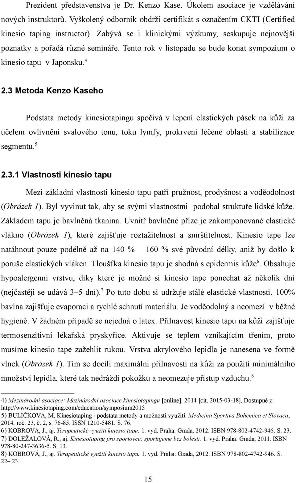 3 Metoda Kenzo Kaseho Podstata metody kinesiotapingu spočívá v lepení elastických pásek na kůži za účelem ovlivnění svalového tonu, toku lymfy, prokrvení léčené oblasti a stabilizace segmentu.5 2.3.1 Vlastnosti kinesio tapu Mezi základní vlastnosti kinesio tapu patří pružnost, prodyšnost a voděodolnost (Obrázek 1).