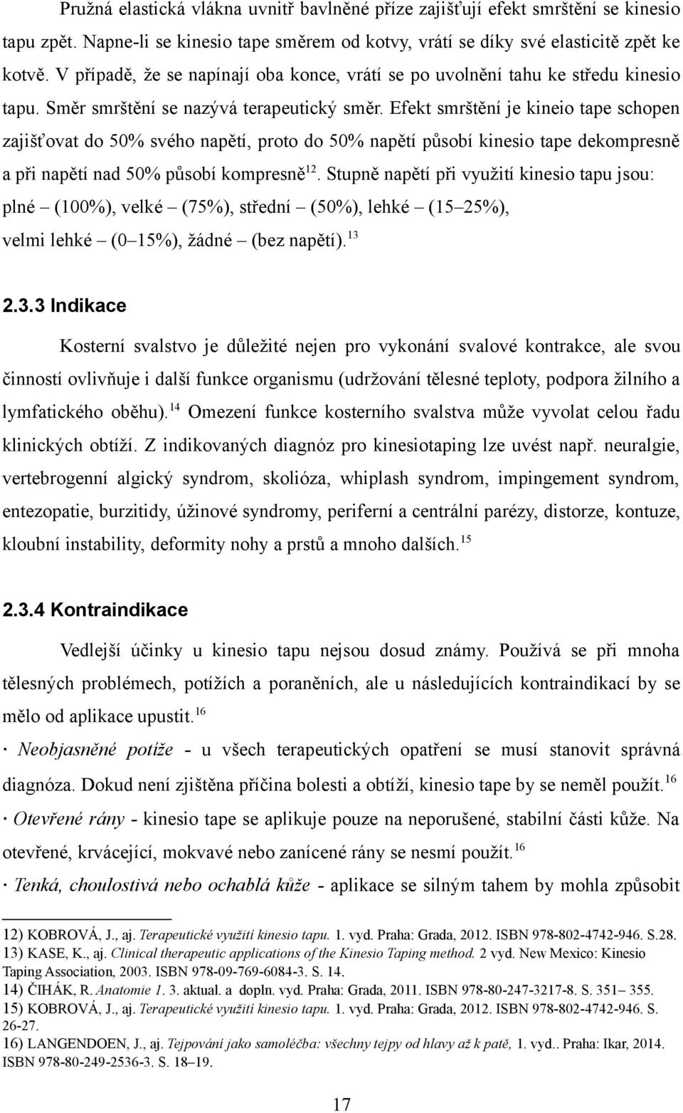 Efekt smrštění je kineio tape schopen zajišťovat do 50% svého napětí, proto do 50% napětí působí kinesio tape dekompresně a při napětí nad 50% působí kompresně12.