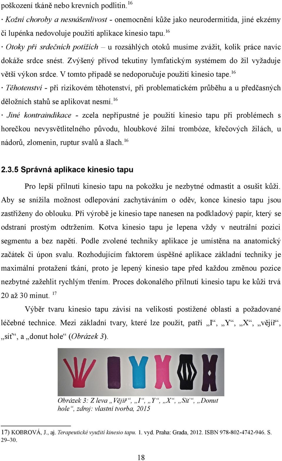 V tomto případě se nedoporučuje použití kinesio tape.16 Těhotenství - při rizikovém těhotenství, při problematickém průběhu a u předčasných děložních stahů se aplikovat nesmí.