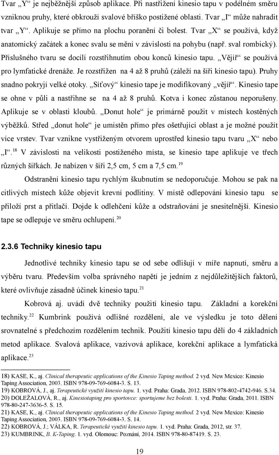 Příslušného tvaru se docílí rozstřihnutím obou konců kinesio tapu. Vějíř se používá pro lymfatické drenáže. Je rozstřižen na 4 až 8 pruhů (záleží na šíři kinesio tapu).