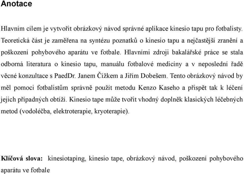 Hlavními zdroji bakalářské práce se stala odborná literatura o kinesio tapu, manuálu fotbalové medicíny a v neposlední řadě věcné konzultace s PaedDr. Janem Čížkem a Jiřím Dobešem.