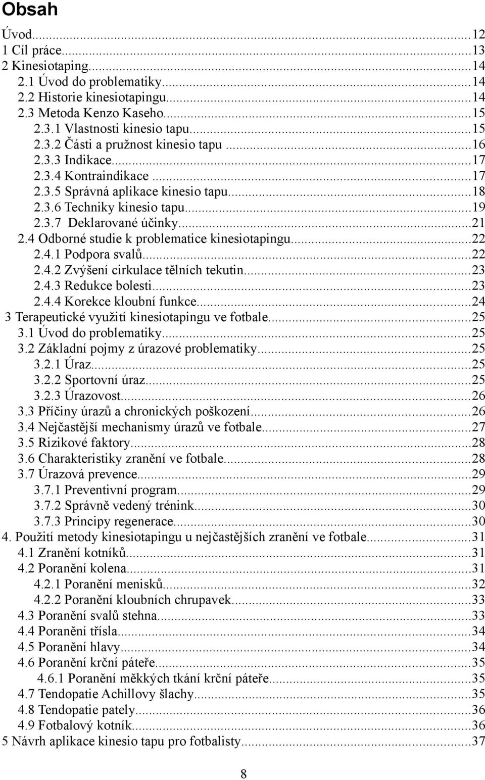 4 Odborné studie k problematice kinesiotapingu...22 2.4.1 Podpora svalů...22 2.4.2 Zvýšení cirkulace tělních tekutin...23 2.4.3 Redukce bolesti...23 2.4.4 Korekce kloubní funkce.