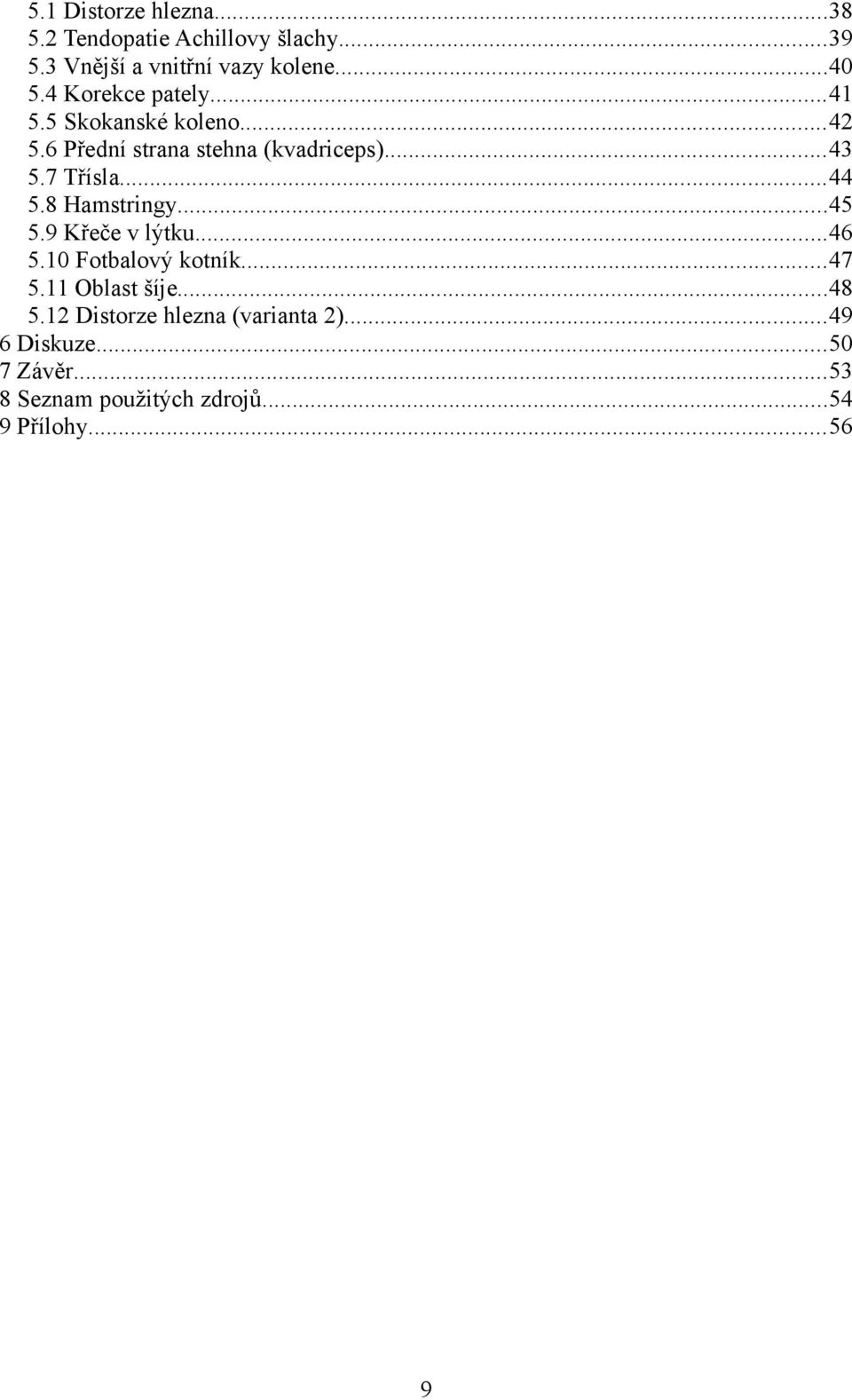 ..44 5.8 Hamstringy...45 5.9 Křeče v lýtku...46 5.10 Fotbalový kotník...47 5.11 Oblast šíje...48 5.