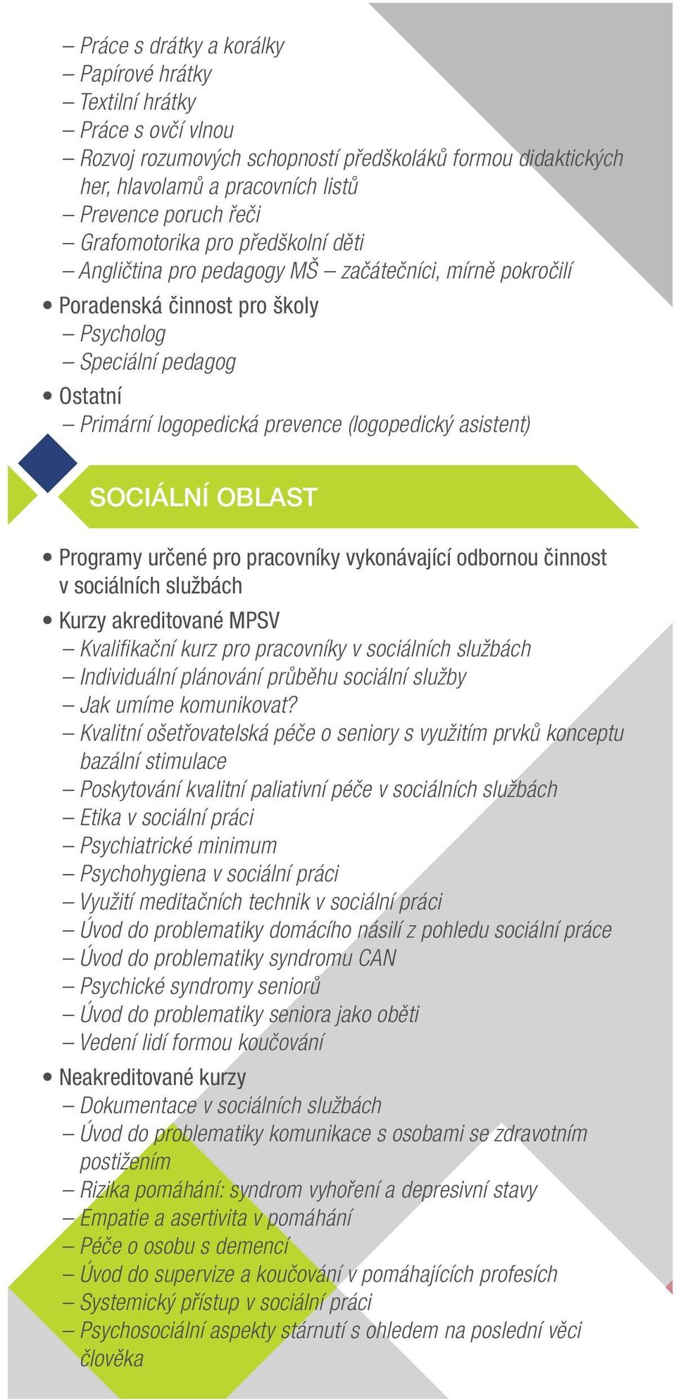 asistent) SOCIÁLNÍ OBLAST Programy určené pro pracovníky vykonávající odbornou činnost v sociálních službách Kurzy akreditované MPSV Kvalifikační kurz pro pracovníky v sociálních službách