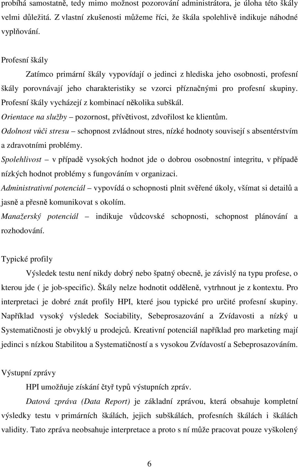 Profesní škály vycházejí z kombinací několika subškál. Orientace na služby pozornost, přívětivost, zdvořilost ke klientům.