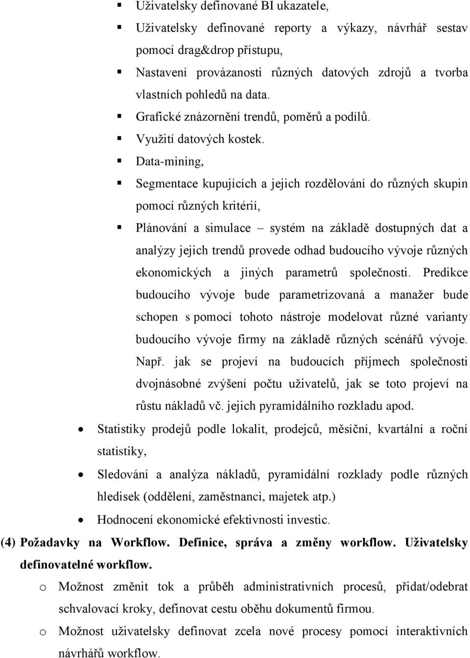 Data-mining, Segmentace kupujících a jejich rozdělování do různých skupin pomocí různých kritérií, Plánování a simulace systém na základě dostupných dat a analýzy jejich trendů provede odhad