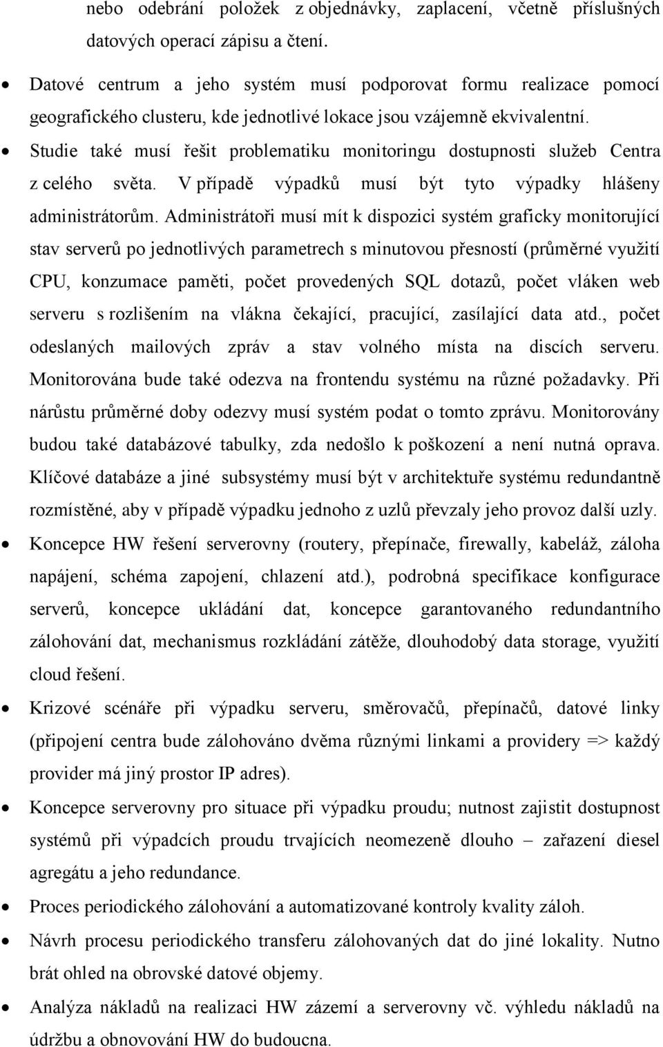 Studie také musí řešit problematiku monitoringu dostupnosti služeb Centra z celého světa. V případě výpadků musí být tyto výpadky hlášeny administrátorům.