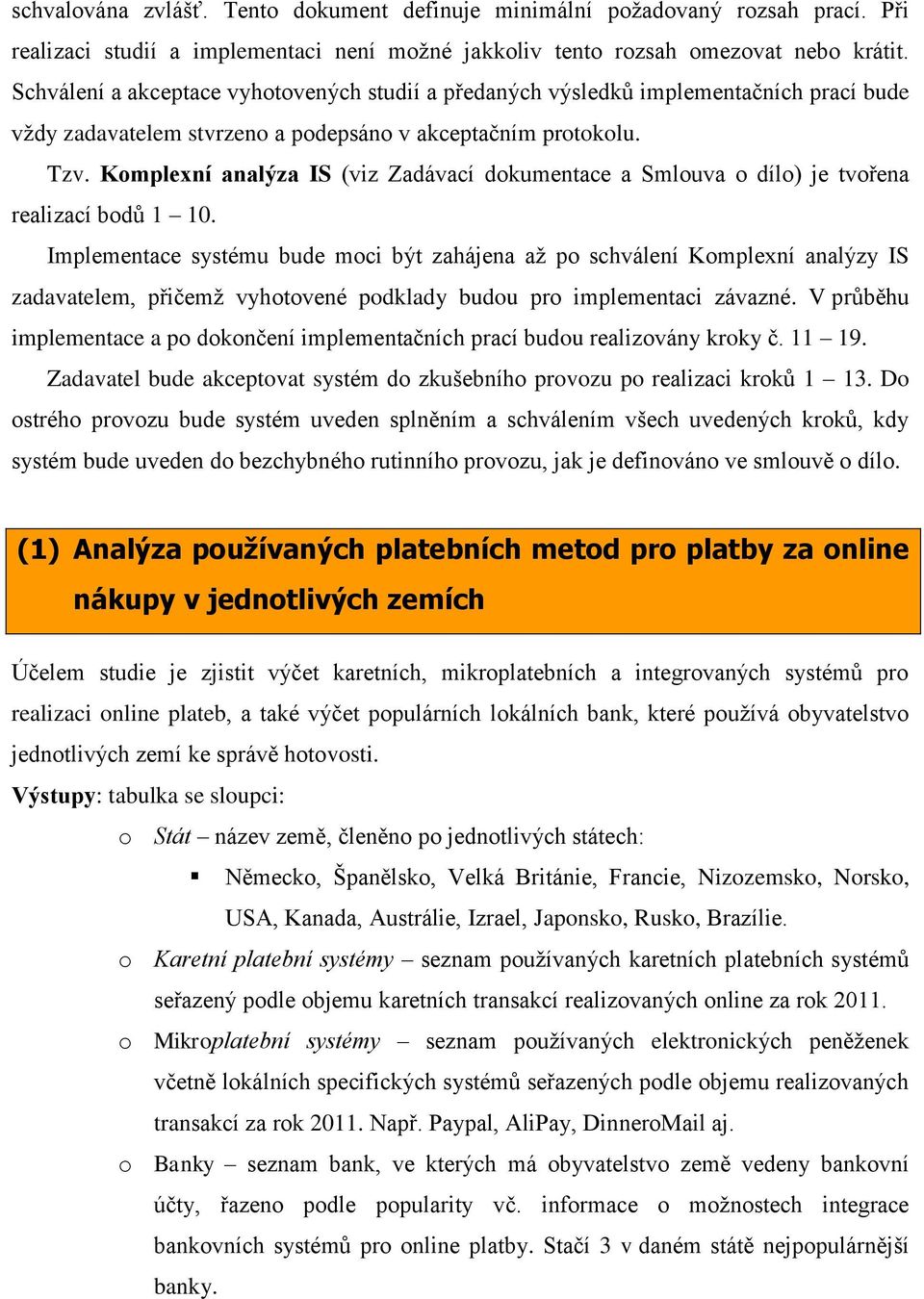 Komplexní analýza IS (viz Zadávací dokumentace a Smlouva o dílo) je tvořena realizací bodů 1 10.