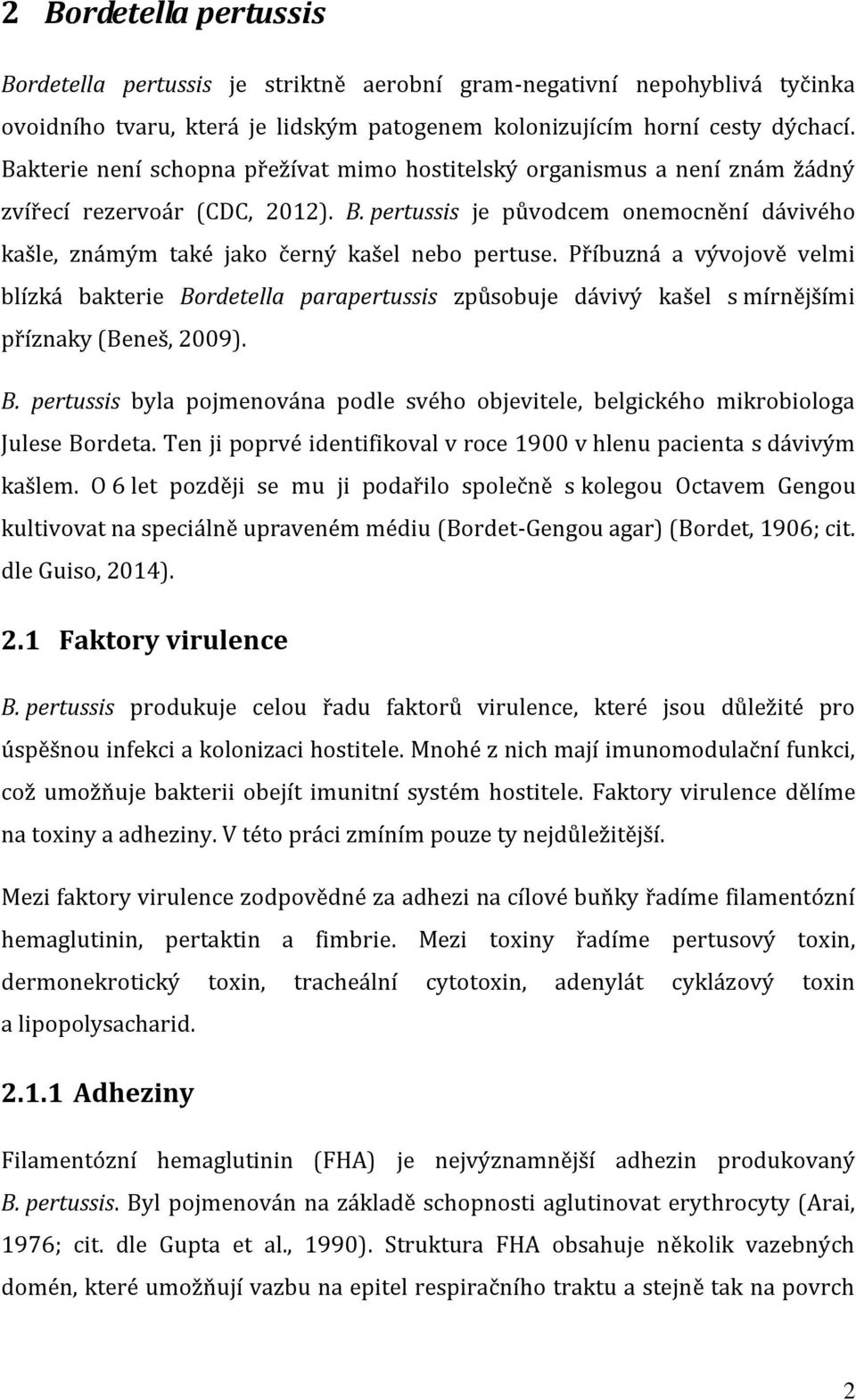 pertussis je původcem onemocnění dávivého kašle, známým také jako černý kašel nebo pertuse.