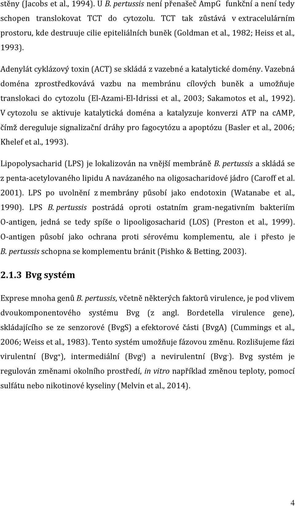 Vazebná doména zprostředkovává vazbu na membránu cílových buněk a umožňuje translokaci do cytozolu (El-Azami-El-Idrissi et al., 2003; Sakamotos et al., 1992).