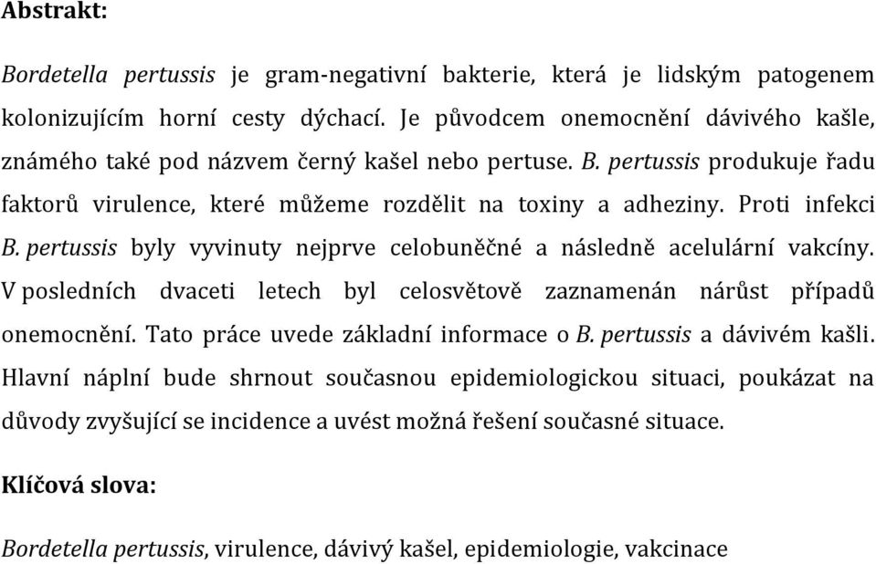 Proti infekci B. pertussis byly vyvinuty nejprve celobuněčné a následně acelulární vakcíny. V posledních dvaceti letech byl celosvětově zaznamenán nárůst případů onemocnění.