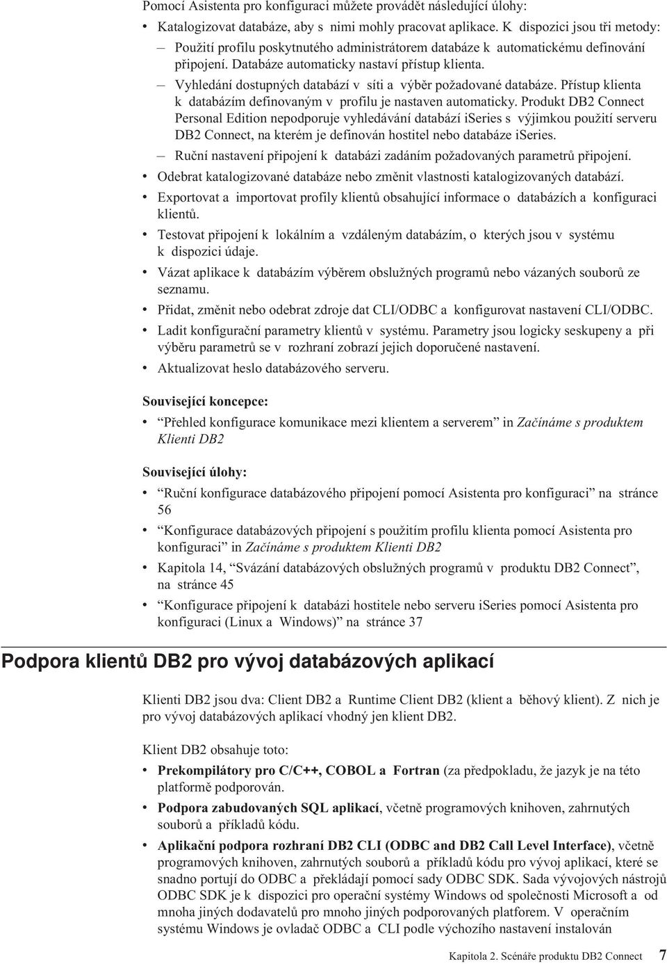 Vyhledání dostupných databází v síti a výběr požadované databáze. Přístup klienta k databázím definovaným v profilu je nastaven automaticky.