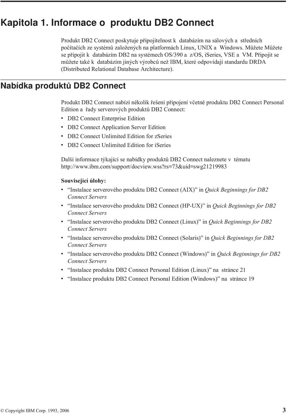 Připojit se můžete také k databázím jiných výrobců než IBM, které odpovídají standardu DRDA (Distributed Relational Database Architecture).