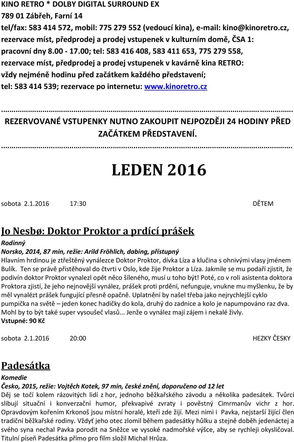 00; tel: 583 416 408, 583 411 653, 775 279 558, rezervace míst, předprodej a prodej vstupenek v kavárně kina RETRO: vždy nejméně hodinu před začátkem každého představení; tel: 583 414 539; rezervace