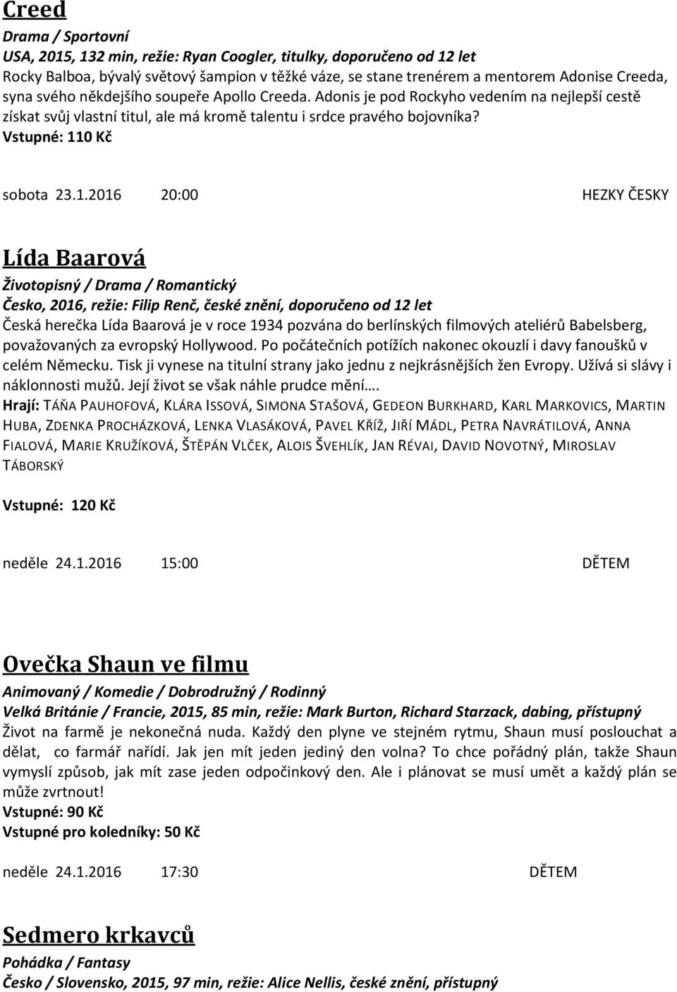 2016 20:00 HEZKY ČESKY Lída Baarová Životopisný / Drama / Romantický Česko, 2016, režie: Filip Renč, české znění, doporučeno od 12 let Česká herečka Lída Baarová je v roce 1934 pozvána do berlínských