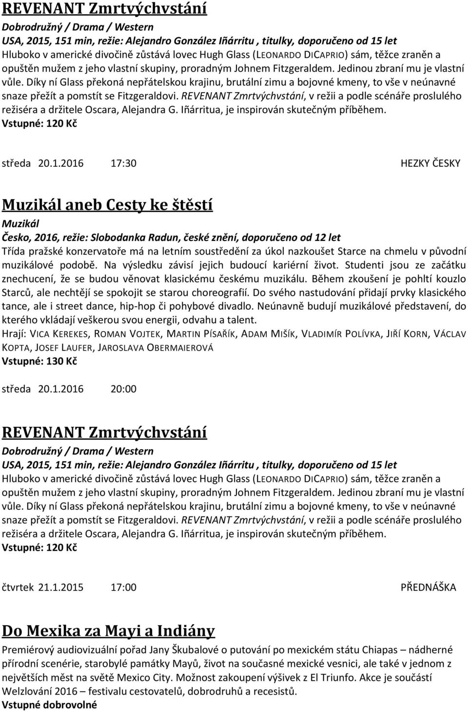 Díky ní Glass překoná nepřátelskou krajinu, brutální zimu a bojovné kmeny, to vše v neúnavné snaze přežít a pomstít se Fitzgeraldovi.