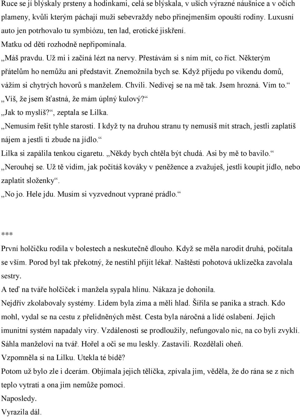 Některým přátelům ho nemůžu ani představit. Znemožnila bych se. Když přijedu po víkendu domů, vážím si chytrých hovorů s manželem. Chvíli. Nedívej se na mě tak. Jsem hrozná. Vím to.