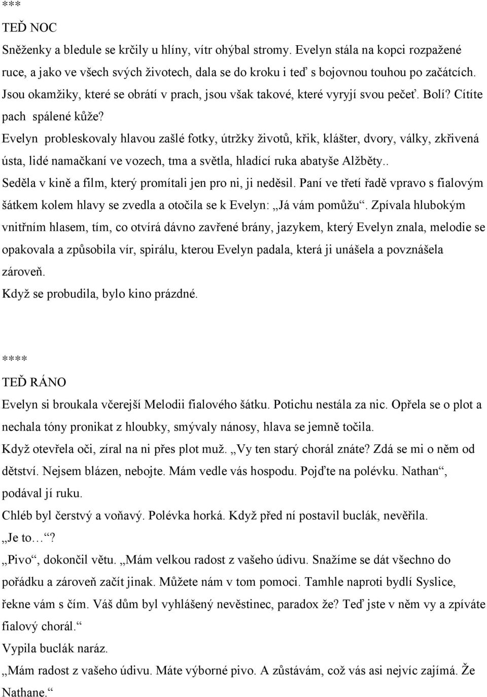 Evelyn probleskovaly hlavou zašlé fotky, útržky životů, křik, klášter, dvory, války, zkřivená ústa, lidé namačkaní ve vozech, tma a světla, hladící ruka abatyše Alžběty.