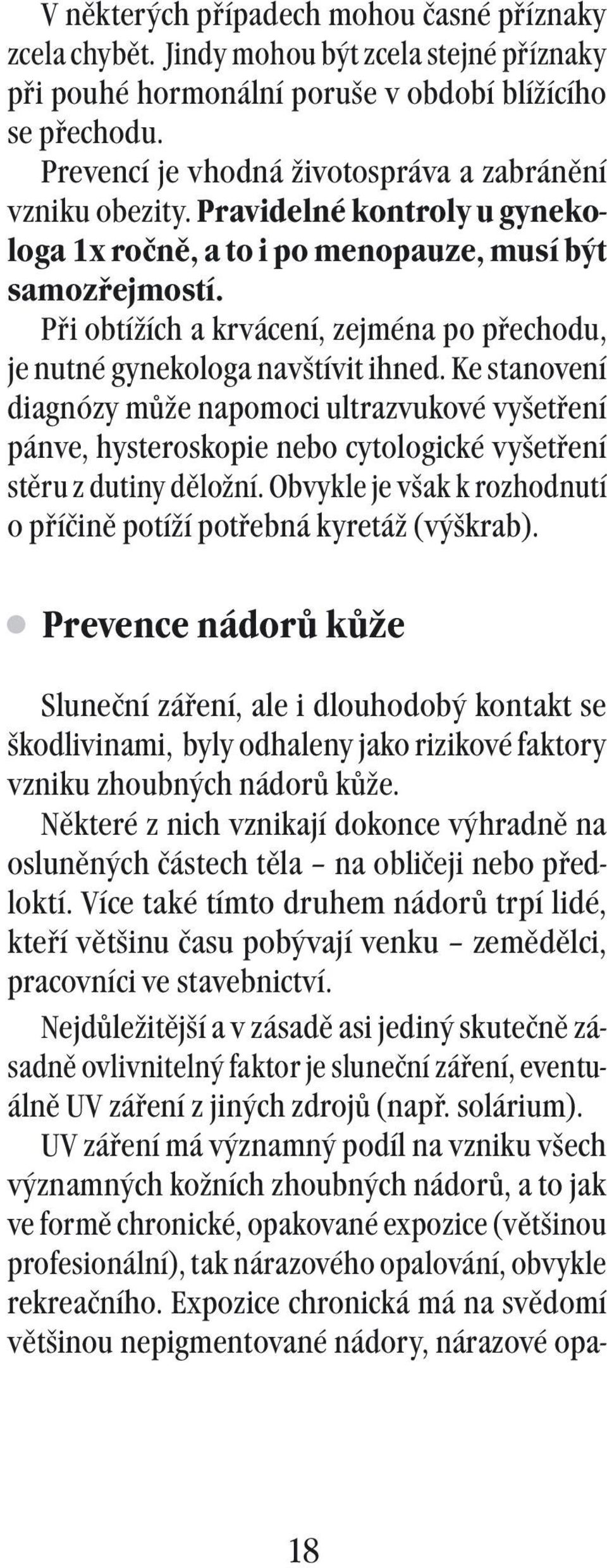 Při obtížích a krvácení, zejména po přechodu, je nutné gynekologa navštívit ihned.