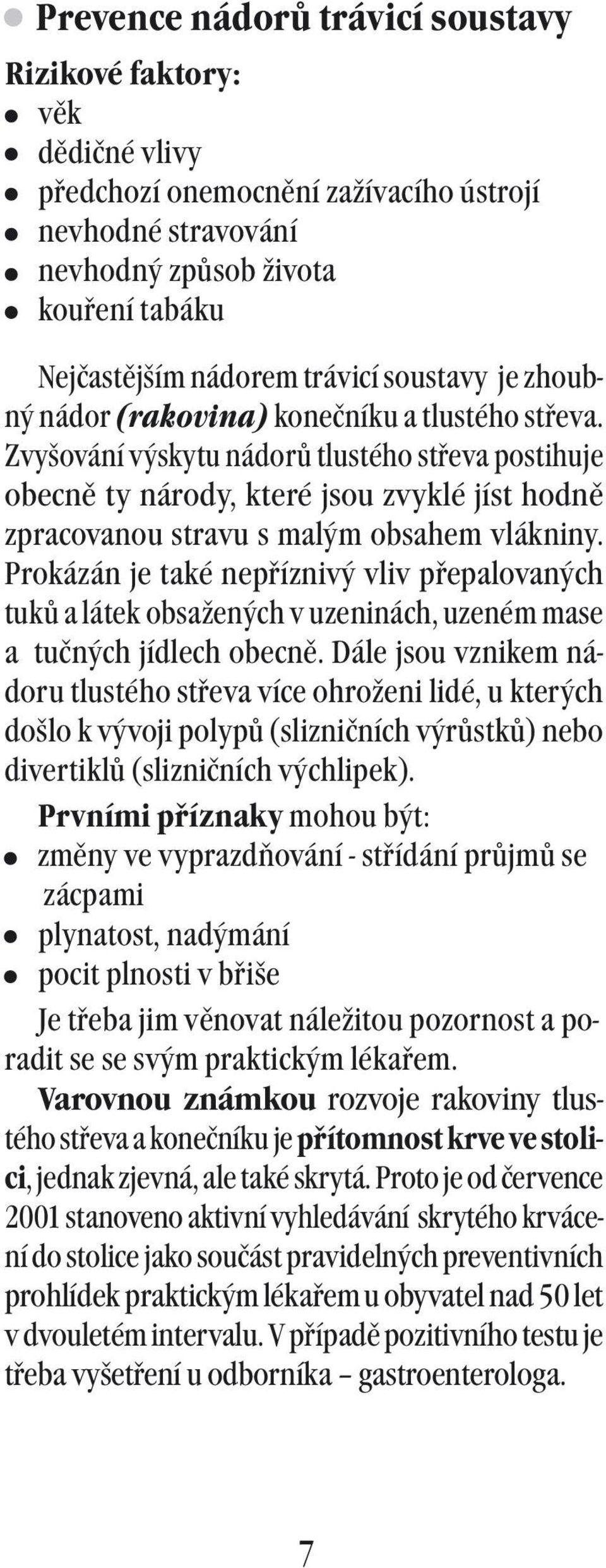 Zvyšování výskytu nádorů tlustého střeva postihuje obecně ty národy, které jsou zvyklé jíst hodně zpracovanou stravu s malým obsahem vlákniny.