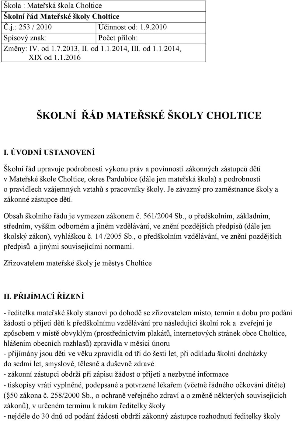 ÚVODNÍ USTANOVENÍ Školní řád upravuje podrobnosti výkonu práv a povinností zákonných zástupců dětí v Mateřské škole Choltice, okres Pardubice (dále jen mateřská škola) a podrobnosti o pravidlech