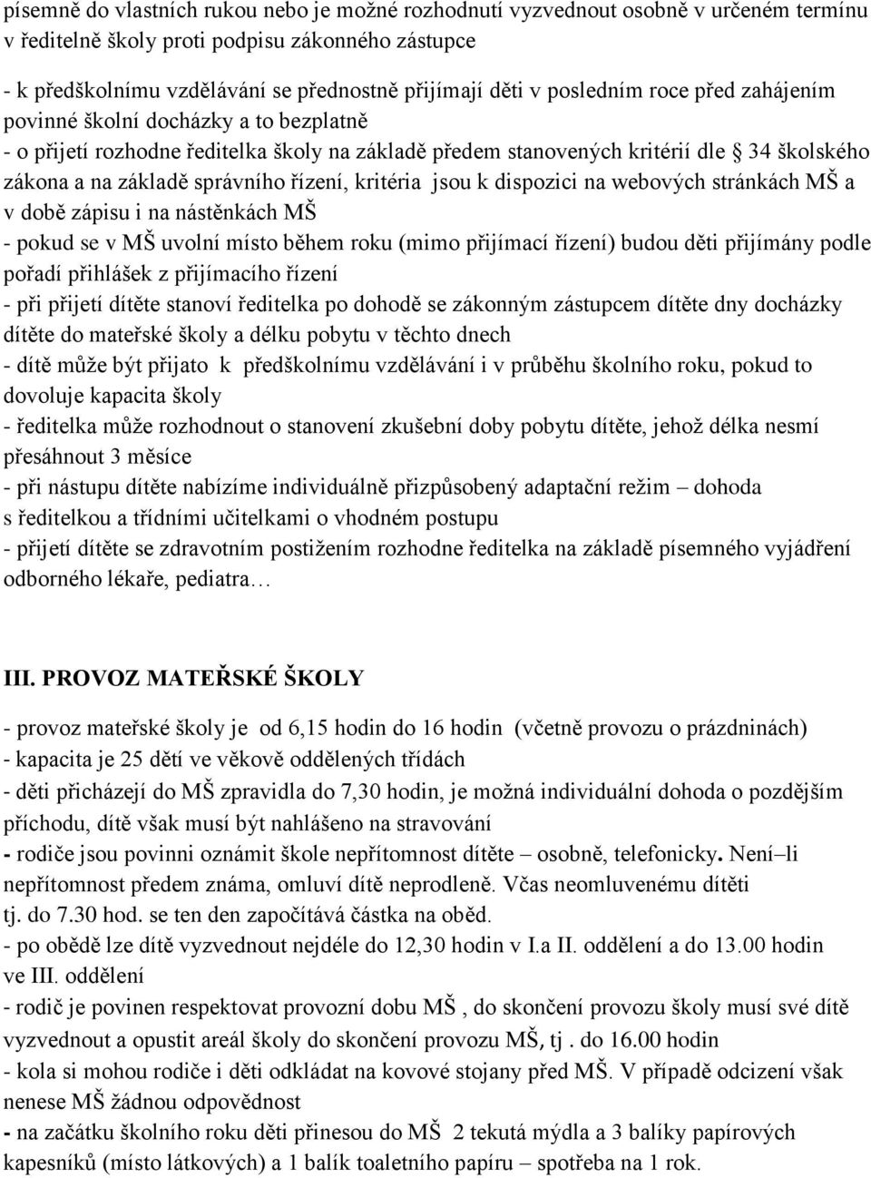 kritéria jsou k dispozici na webových stránkách MŠ a v době zápisu i na nástěnkách MŠ - pokud se v MŠ uvolní místo během roku (mimo přijímací řízení) budou děti přijímány podle pořadí přihlášek z