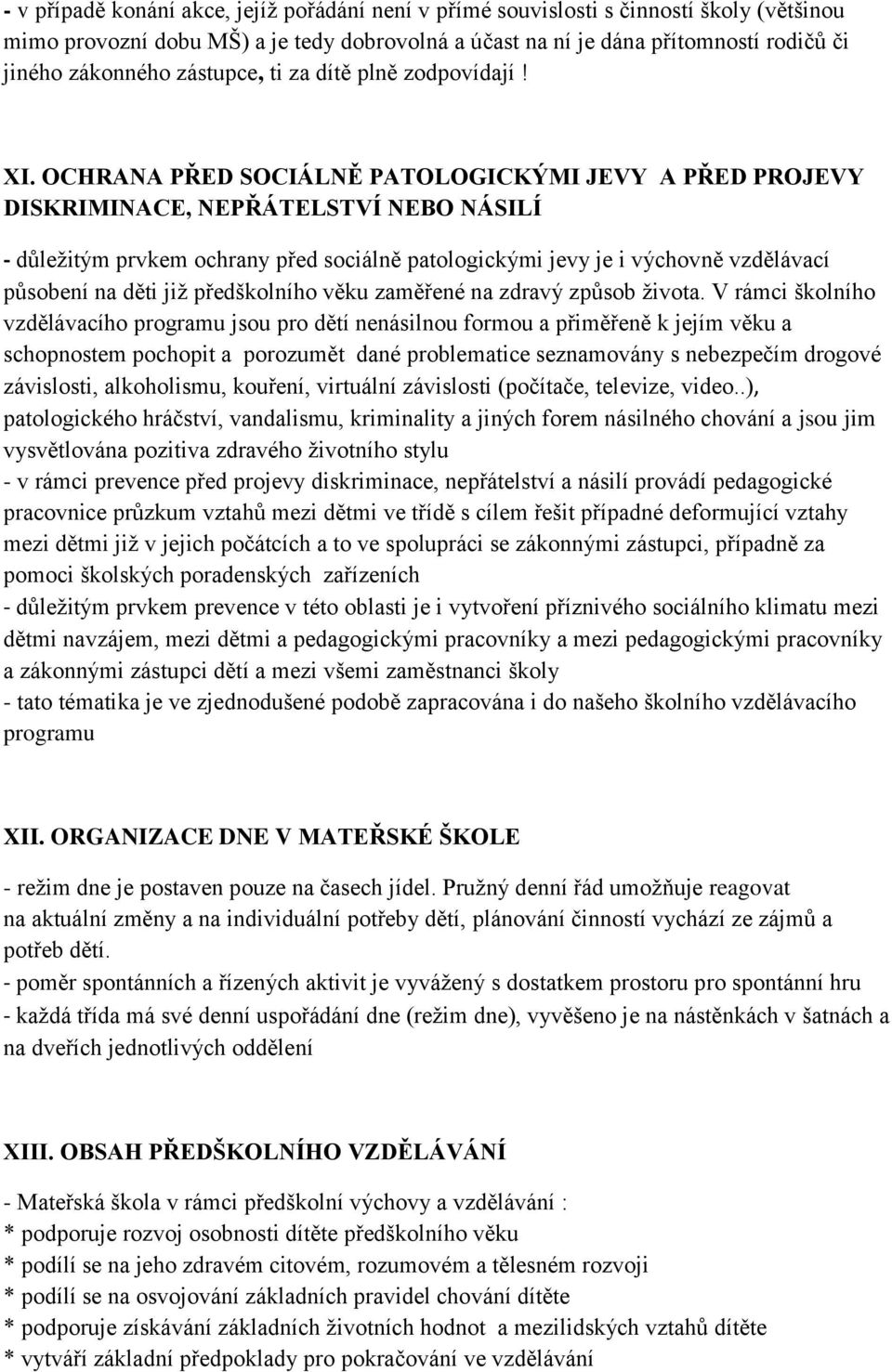 OCHRANA PŘED SOCIÁLNĚ PATOLOGICKÝMI JEVY A PŘED PROJEVY DISKRIMINACE, NEPŘÁTELSTVÍ NEBO NÁSILÍ - důležitým prvkem ochrany před sociálně patologickými jevy je i výchovně vzdělávací působení na děti