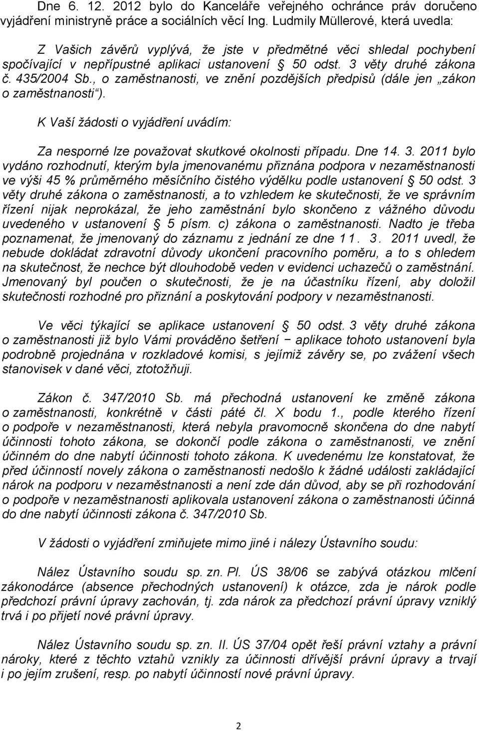 , o zaměstnanosti, ve znění pozdějších předpisů (dále jen zákon o zaměstnanosti ). K Vaší žádosti o vyjádření uvádím: Za nesporné lze považovat skutkové okolnosti případu. Dne 14. 3.