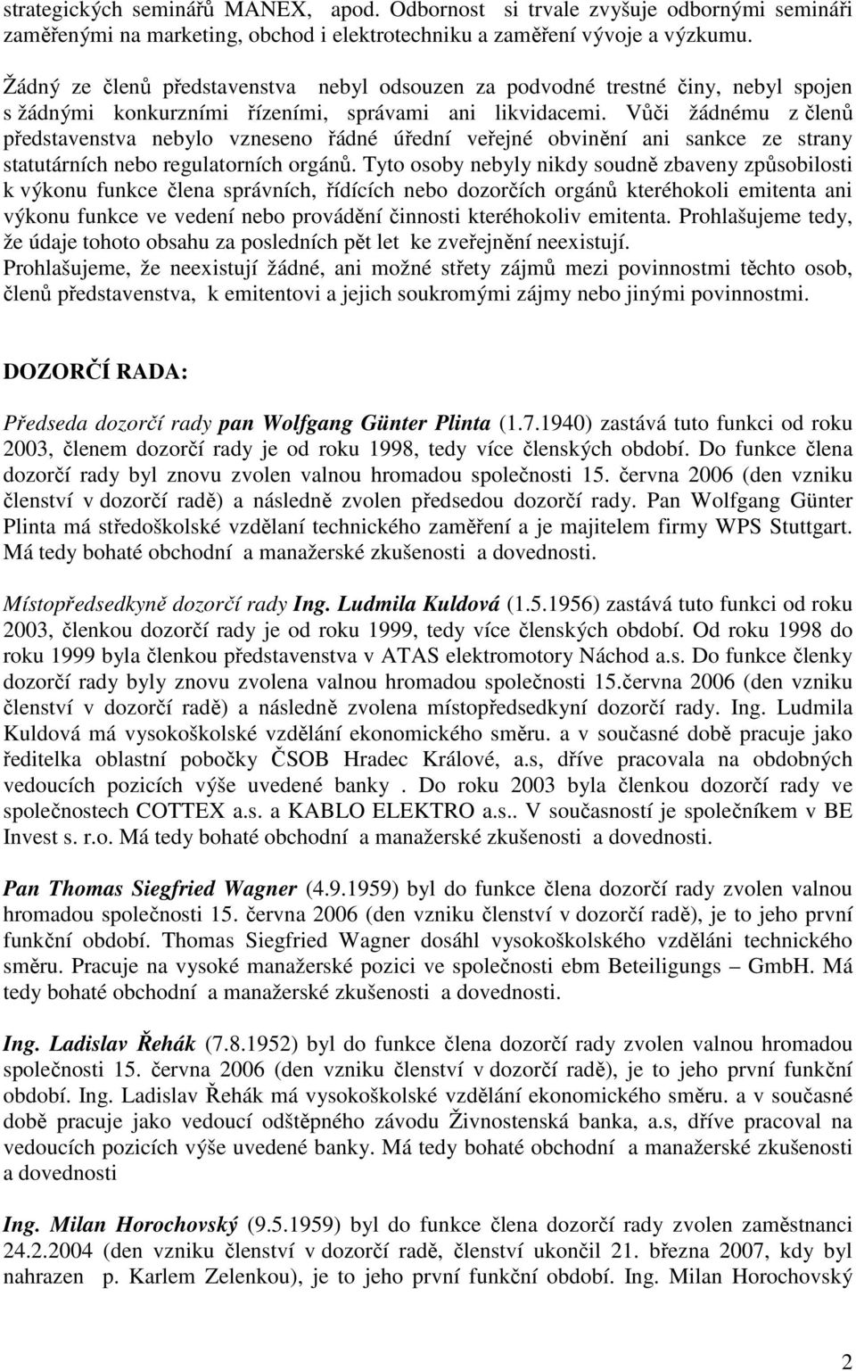 Vůči žádnému z členů představenstva nebylo vzneseno řádné úřední veřejné obvinění ani sankce ze strany statutárních nebo regulatorních orgánů.