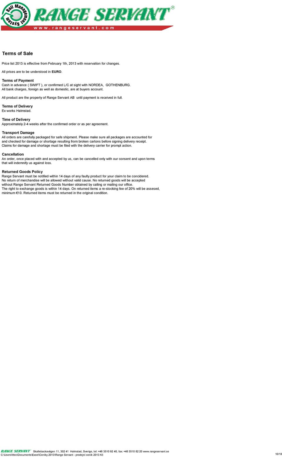 All product are the property of Range Servant AB until payment is received in full. Terms of Delivery Ex works Halmstad.