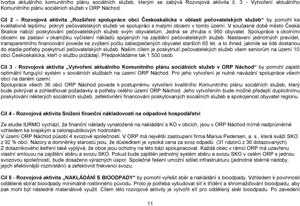 V současné době město Česká Skalice nabízí poskytování pečovatelských svým obyvatelům. Jedná se zhruba o 950 obyvatel.