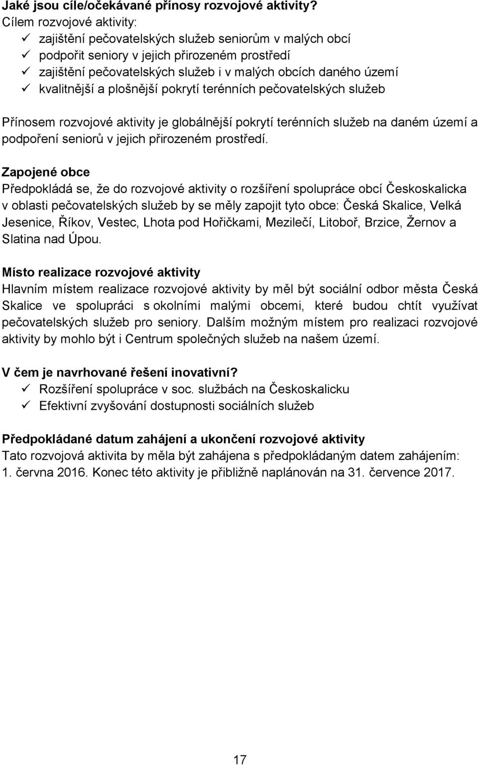 plošnější pokrytí terénních pečovatelských Přínosem rozvojové aktivity je globálnější pokrytí terénních na daném území a podpoření seniorů v jejich přirozeném prostředí.