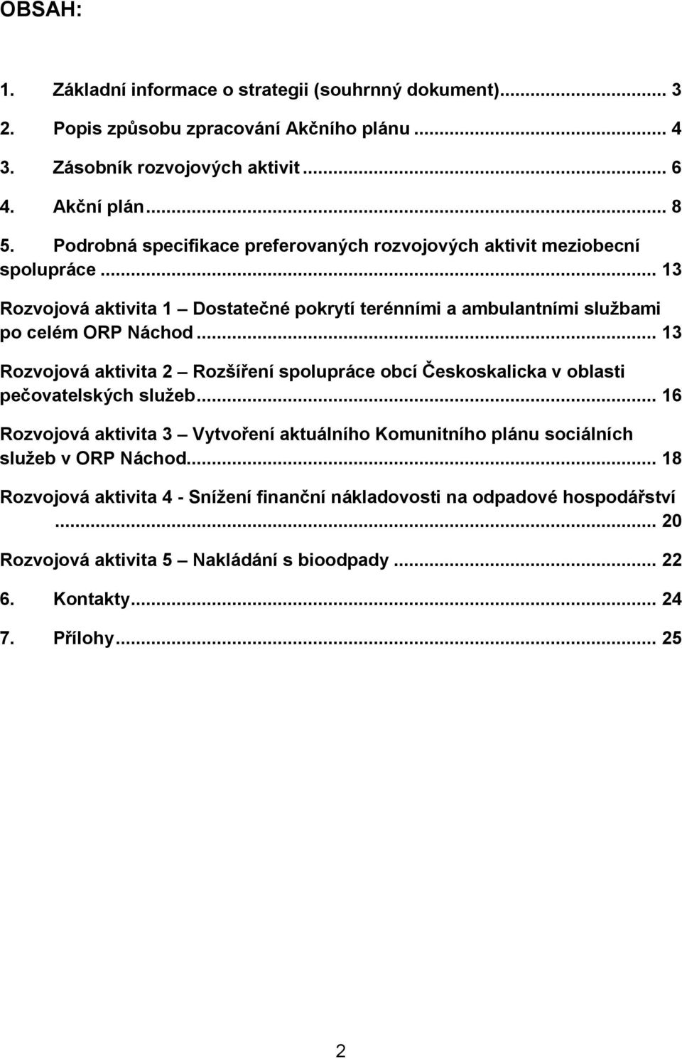 .. 13 Rozvojová aktivita 2 Rozšíření spolupráce obcí Českoskalicka v oblasti pečovatelských.