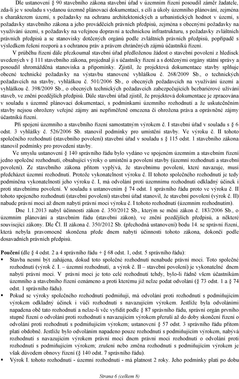 využívání území, s požadavky na veřejnou dopravní a technickou infrastrukturu, s požadavky zvláštních právních předpisů a se stanovisky dotčených orgánů podle zvláštních právních předpisů, popřípadě