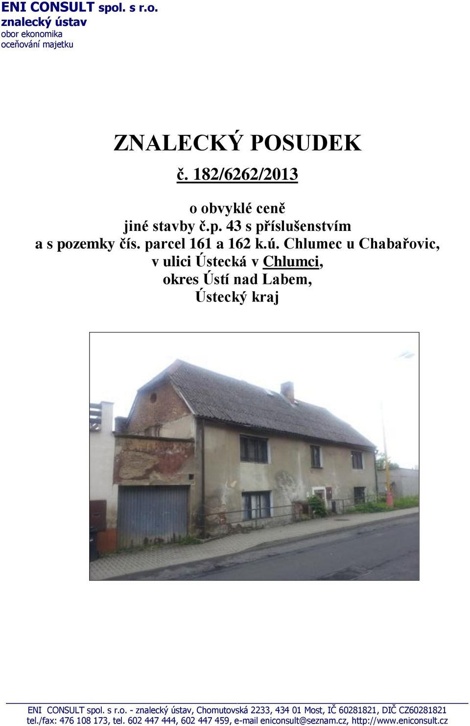 Chlumec u Chabařovic, v ulici Ústecká v Chlumci, okres Ústí nad Labem, Ústecký kraj ENI CONSULT spol. s r.o. - znalecký ústav, Chomutovská 2233, 434 01 Most, IČ 60281821, DIČ CZ60281821 tel.