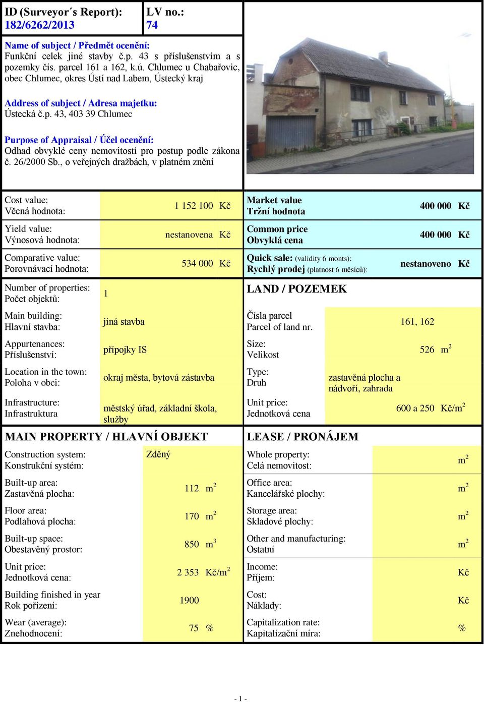 43, 403 39 Chlumec Purpose of Appraisal / Účel ocenění: Odhad obvyklé ceny nemovitostí pro postup podle zákona č. 26/2000 Sb.