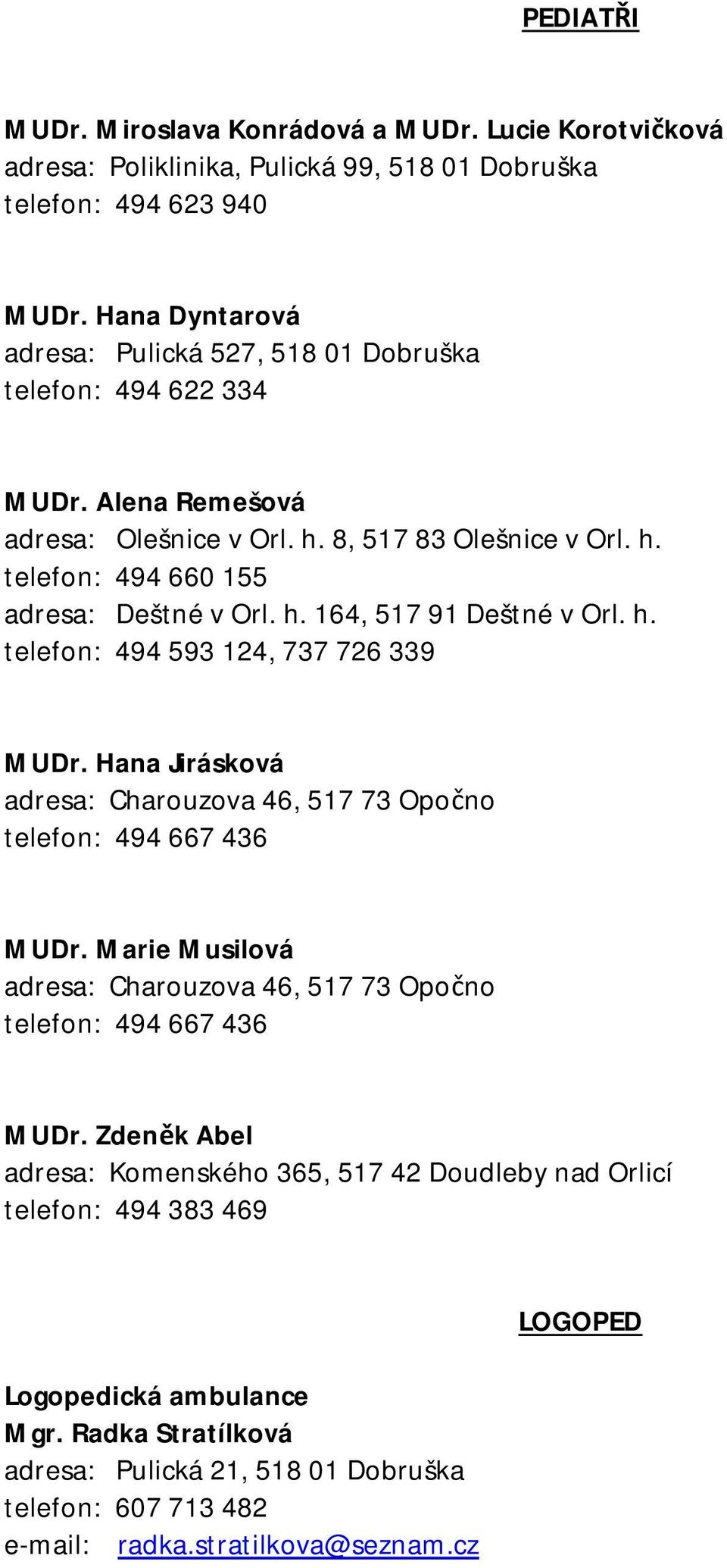 h. telefon: 494 593 124, 737 726 339 MUDr. Hana Jirásková adresa: Charouzova 46, 517 73 Opočno telefon: 494 667 436 MUDr.