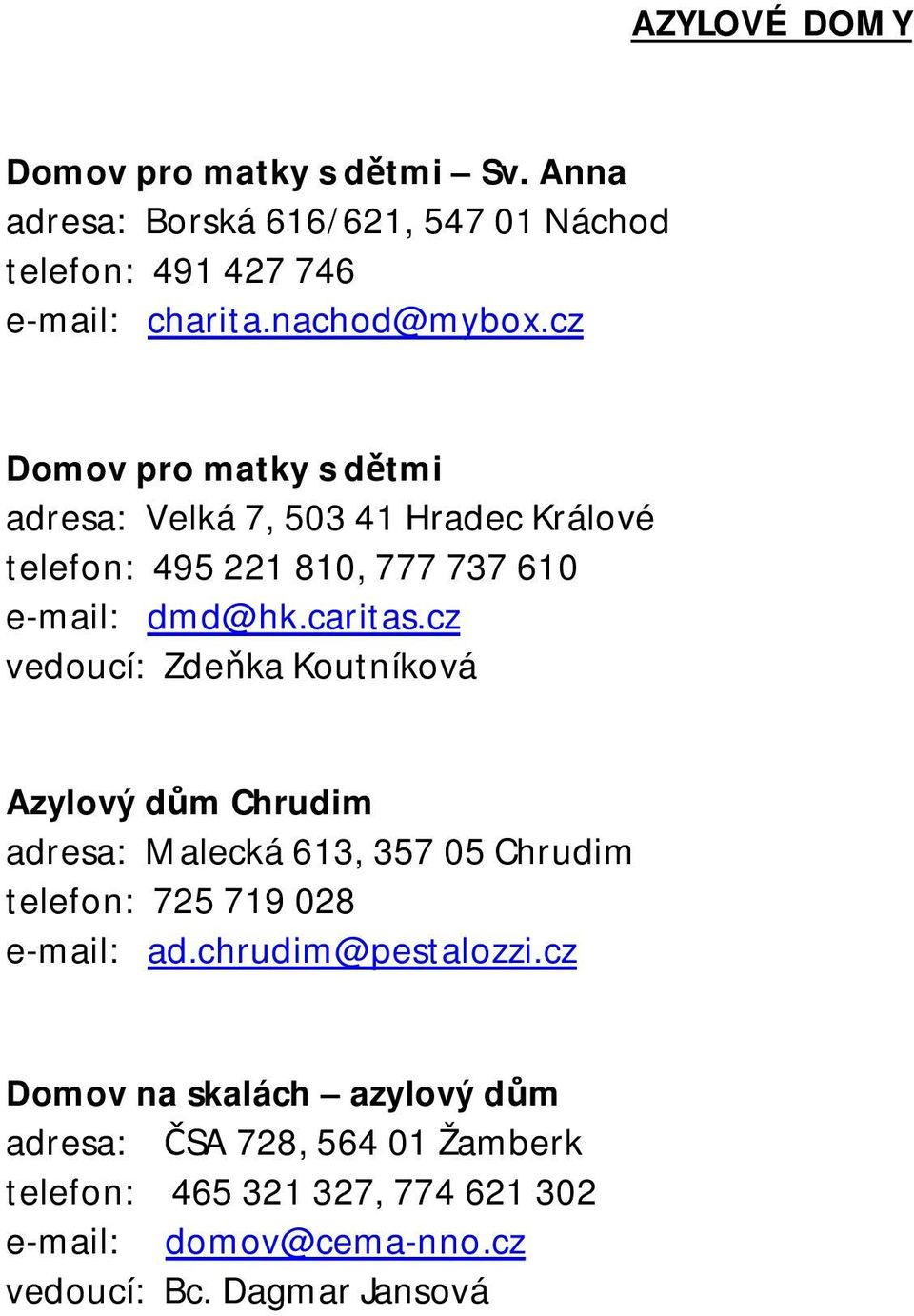 cz vedoucí: Zdeňka Koutníková Azylový dům Chrudim adresa: Malecká 613, 357 05 Chrudim telefon: 725 719 028 e-mail: ad.chrudim@pestalozzi.