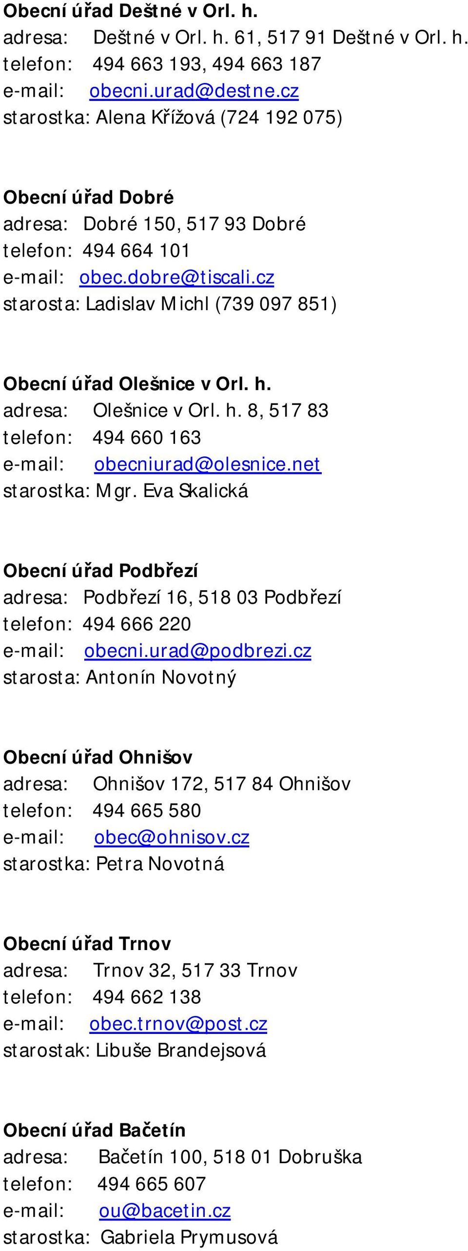 cz starosta: Ladislav Michl (739 097 851) Obecní úřad Olešnice v Orl. h. adresa: Olešnice v Orl. h. 8, 517 83 telefon: 494 660 163 e-mail: obecniurad@olesnice.net starostka: Mgr.