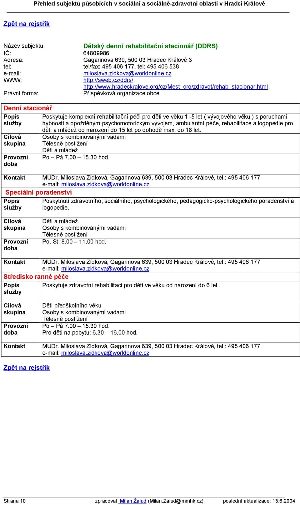 html Příspěvková organizace obce Denní stacionář Poskytuje komplexní rehabilitační péči pro děti ve věku 1-5 let ( vývojového věku ) s poruchami hybnosti a opožděným psychomotorickým vývojem,