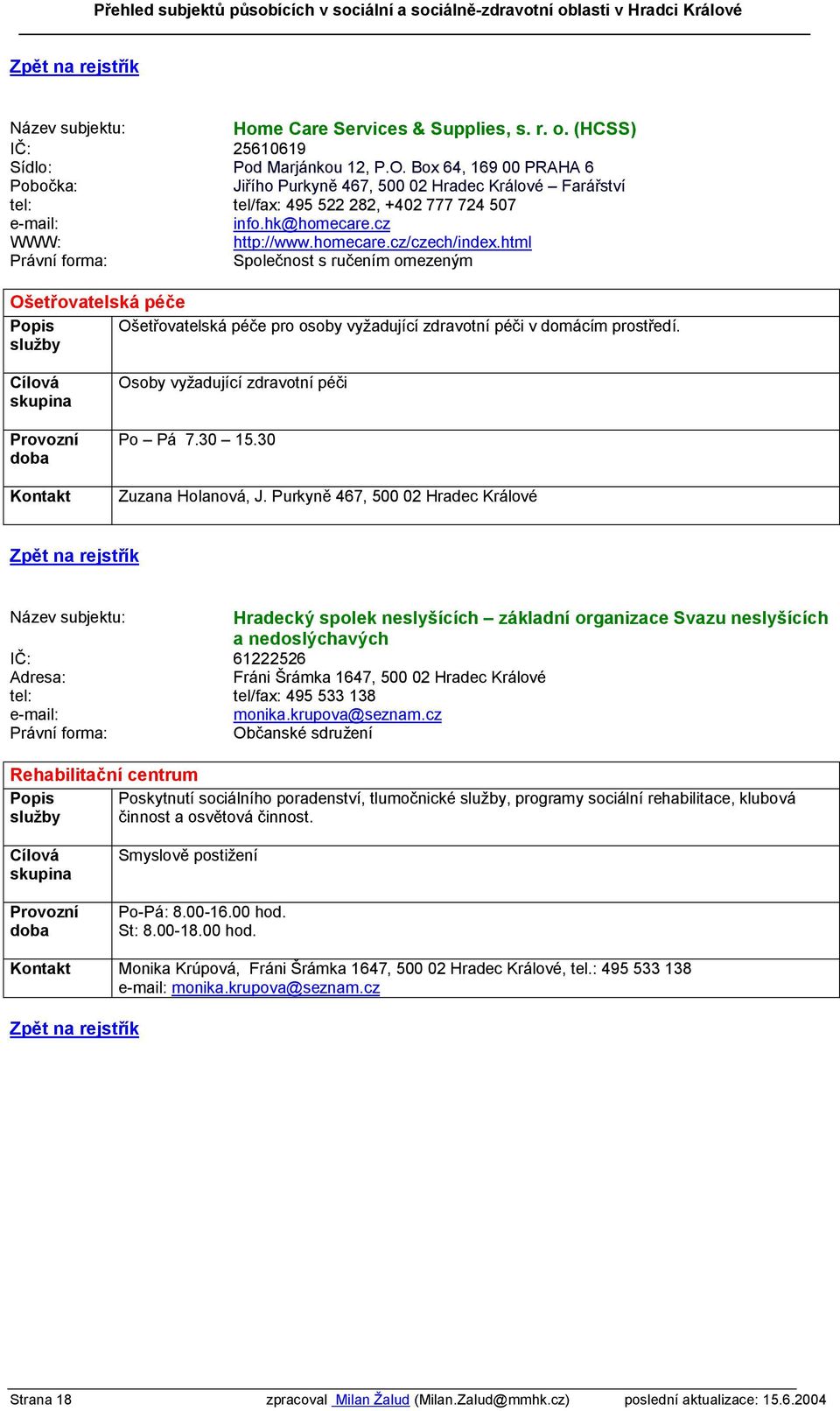 html Společnost s ručením omezeným Ošetřovatelská péče Ošetřovatelská péče pro osoby vyžadující zdravotní péči v domácím prostředí. Osoby vyžadující zdravotní péči Po Pá 7.30 15.30 Zuzana Holanová, J.