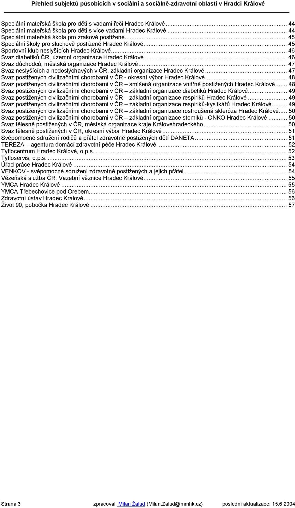 .. 46 Svaz důchodců, městská organizace Hradec Králové... 47 Svaz neslyšících a nedoslýchavých v ČR, základní organizace Hradec Králové.
