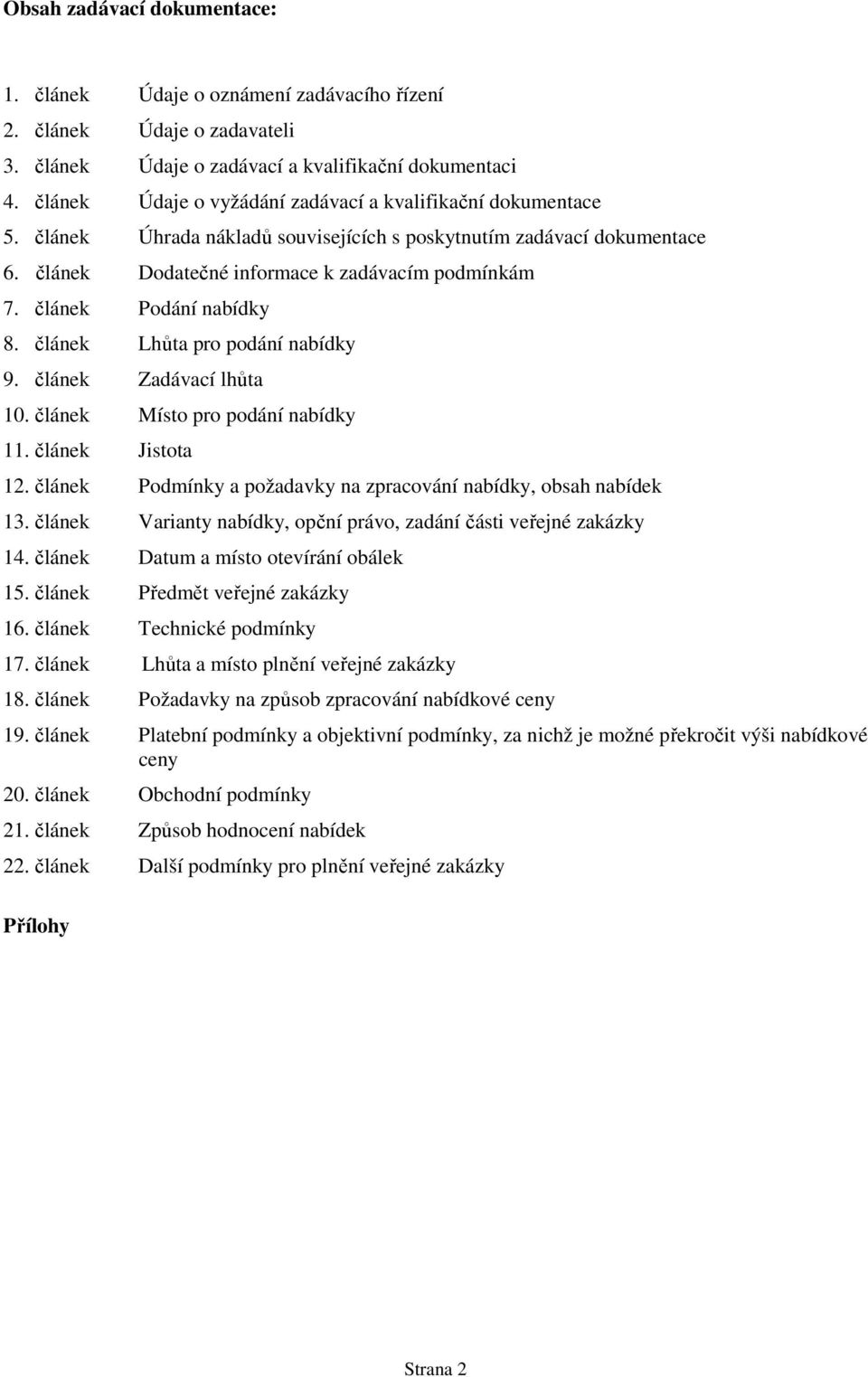 článek Podání nabídky 8. článek Lhůta pro podání nabídky 9. článek Zadávací lhůta 10. článek Místo pro podání nabídky 11. článek Jistota 12.