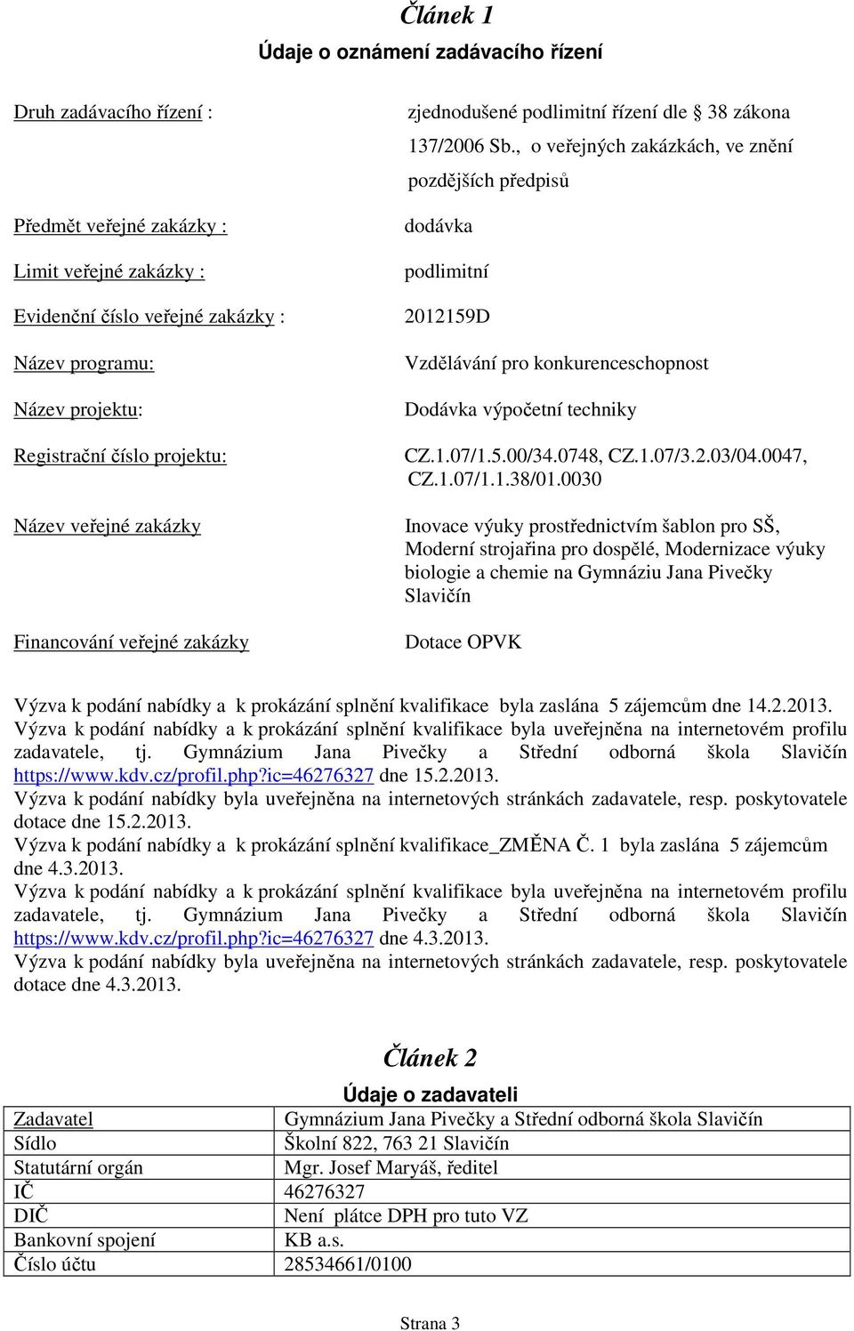 , o veřejných zakázkách, ve znění pozdějších předpisů dodávka podlimitní 2012159D Vzdělávání pro konkurenceschopnost Dodávka výpočetní techniky CZ.1.07/1.5.00/34.0748, CZ.1.07/3.2.03/04.0047, CZ.1.07/1.1.38/01.