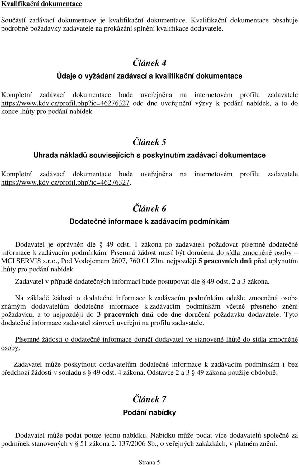 ic=46276327 ode dne uveřejnění výzvy k podání nabídek, a to do konce lhůty pro podání nabídek Článek 5 Úhrada nákladů souvisejících s poskytnutím zadávací dokumentace Kompletní zadávací dokumentace