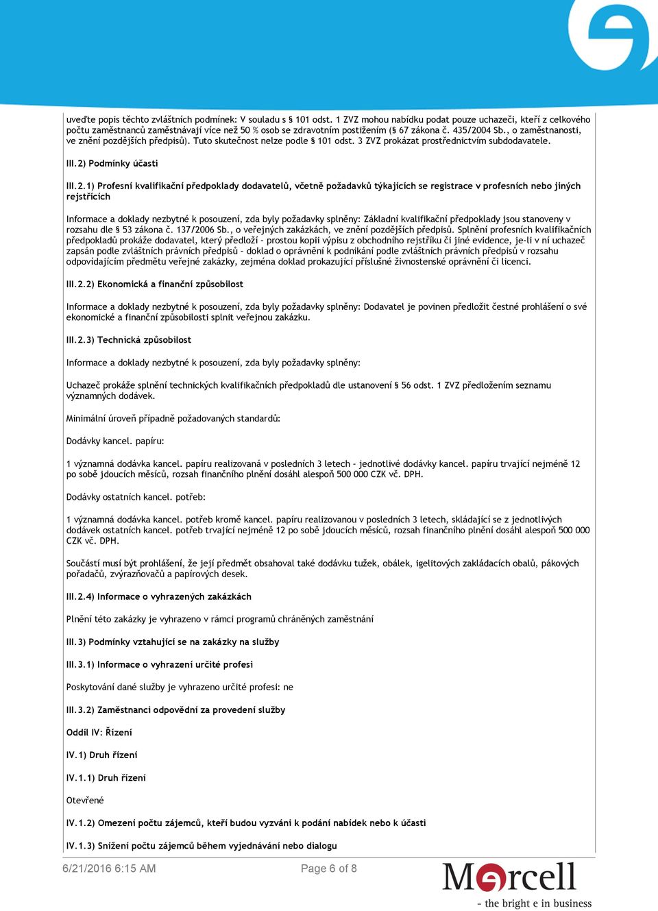 , o zaměstnanosti, ve znění pozdějších předpisů). Tuto skutečnost nelze podle 101 odst. 3 ZVZ prokázat prostřednictvím subdodavatele. III.2)