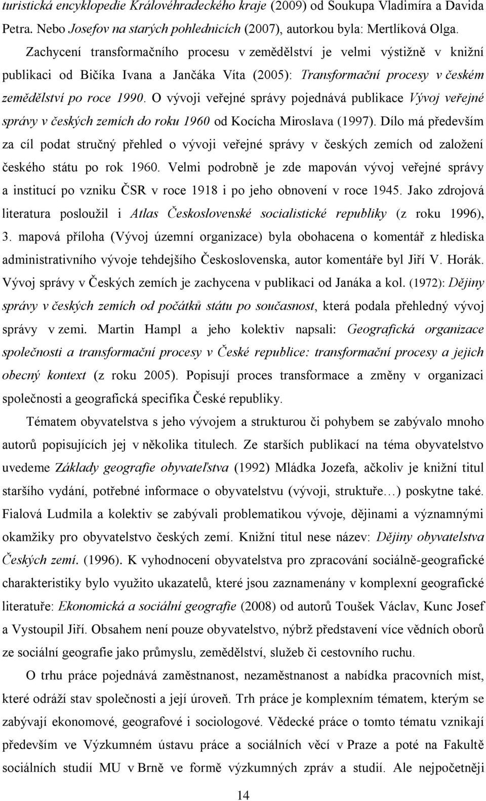 O vývoji veřejné správy pojednává publikace Vývoj veřejné správy v českých zemích do roku 1960 od Kocícha Miroslava (1997).