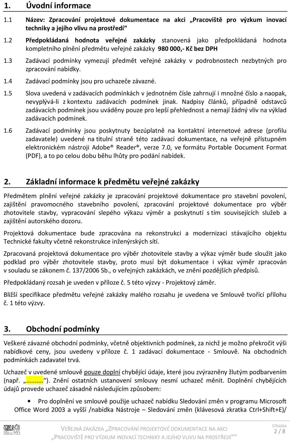 3 Zadávací podmínky vymezují předmět veřejné zakázky v podrobnostech nezbytných pro zpracování nabídky. 1.