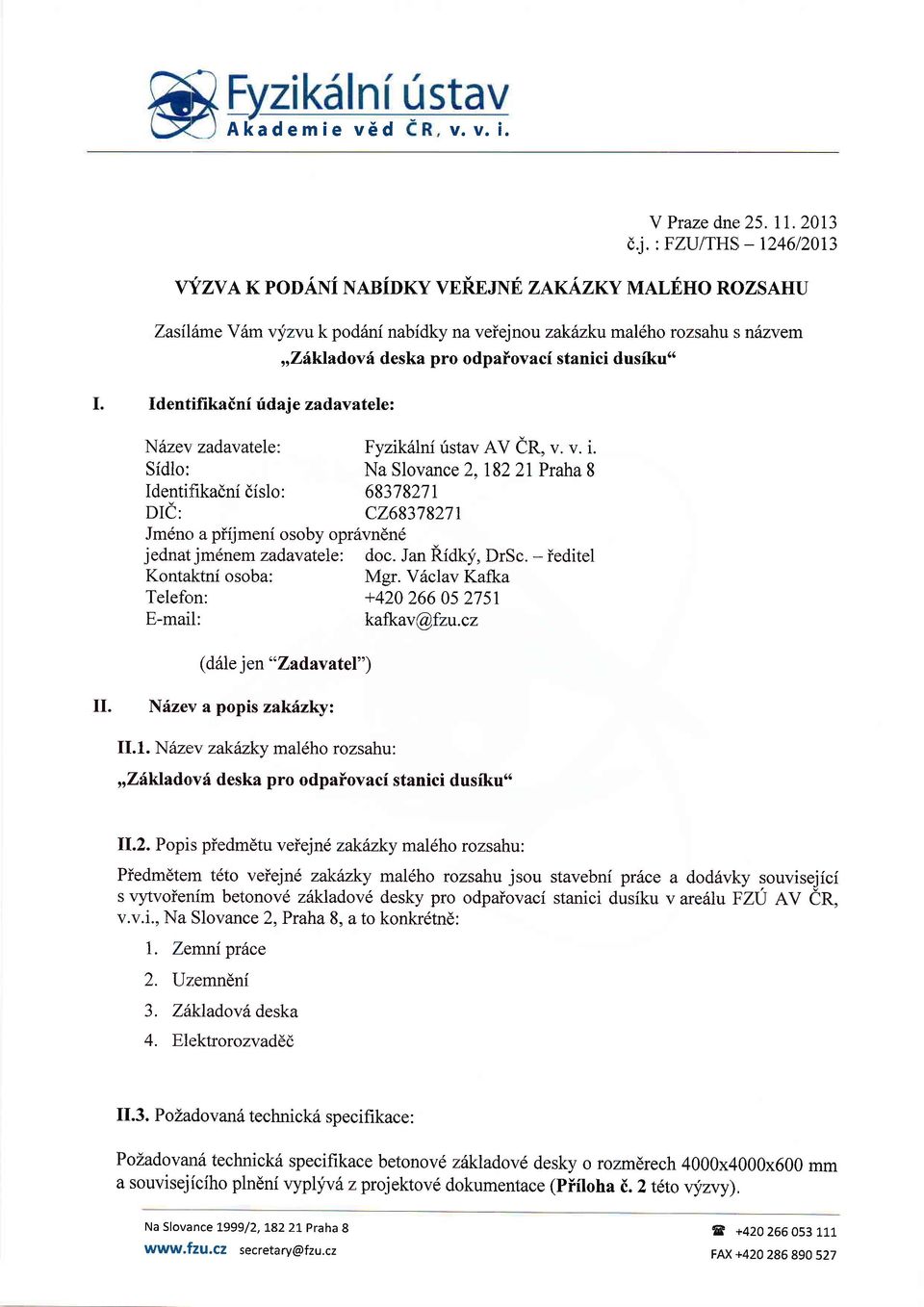 atele: N6zev zadavatele: Fyzikillniirstav AV er, v. v. i. Sidlo: Na Slovance2.lS22lPrahaS Identitfikadni disl0: 6837821r DIC: c268378271 Jmdno a piijmeni osoby opr6vndn6 jednat jmdnem zadavatele: doc.