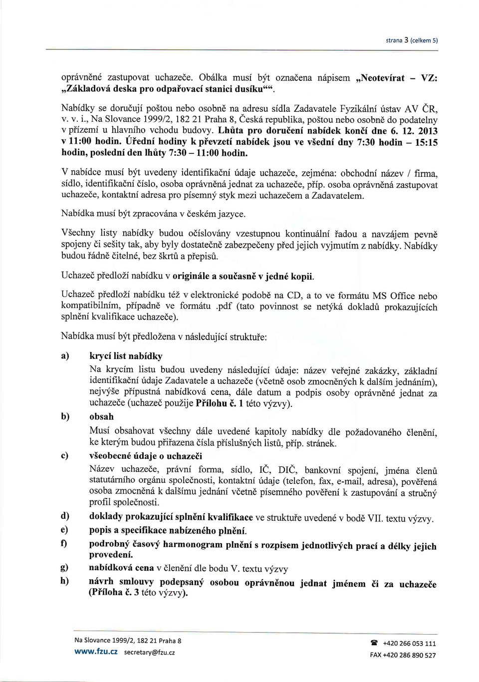 stav AV CR, v. v. i., Na Slovance 199912,I82 2l Praha 8, eesk6 republika, po5tou neb6 6s66trd do podatelny v piizemi u hlavniho vchodu budory. Lhrita pro doruienf nabfdek konii dne 6. 12.